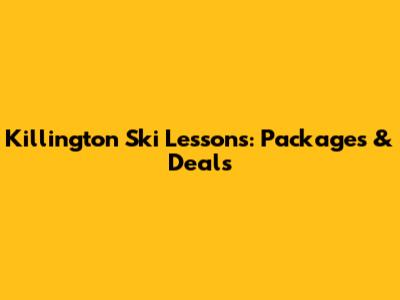 Killington Ski Lessons: Packages & Deals