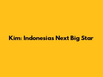 Kim: Indonesia's Next Big Star