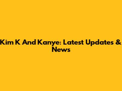 Kim K And Kanye: Latest Updates & News