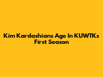 Kim Kardashian's Age In KUWTK's First Season
