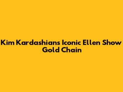 Kim Kardashian's Iconic Ellen Show Gold Chain