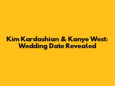Kim Kardashian & Kanye West: Wedding Date Revealed