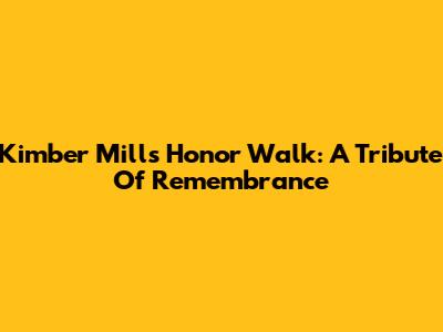 Kimber Mills Honor Walk: A Tribute Of Remembrance