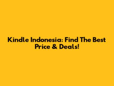 Kindle Indonesia: Find The Best Price & Deals!