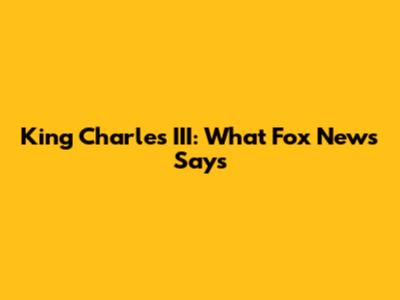 King Charles III: What Fox News Says