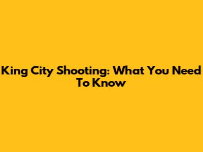 King City Shooting: What You Need To Know