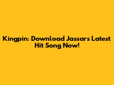 Kingpin: Download Jassar's Latest Hit Song Now!