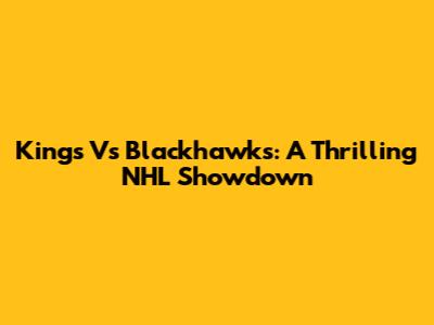 Kings Vs Blackhawks: A Thrilling NHL Showdown