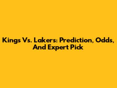 Kings Vs. Lakers: Prediction, Odds, And Expert Pick