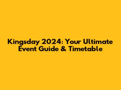Kingsday 2024: Your Ultimate Event Guide & Timetable