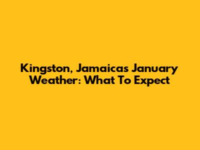 Kingston, Jamaica's January Weather: What To Expect