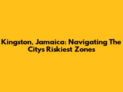Kingston, Jamaica: Navigating The City's Riskiest Zones