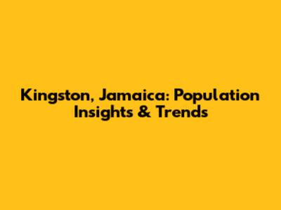 Kingston, Jamaica: Population Insights & Trends