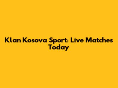 Klan Kosova Sport: Live Matches Today