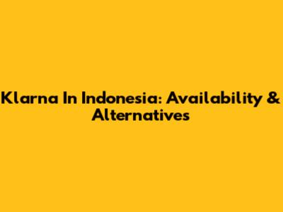 Klarna In Indonesia: Availability & Alternatives