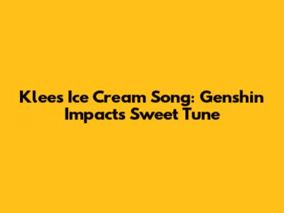 Klee's Ice Cream Song: Genshin Impact's Sweet Tune