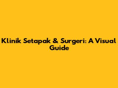 Klinik Setapak & Surgeri: A Visual Guide