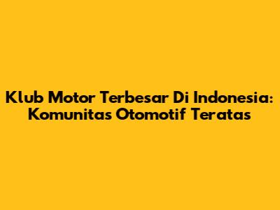 Klub Motor Terbesar Di Indonesia: Komunitas Otomotif Teratas