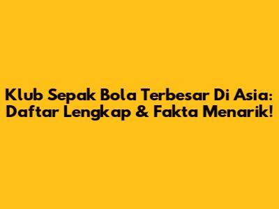 Klub Sepak Bola Terbesar Di Asia: Daftar Lengkap & Fakta Menarik!