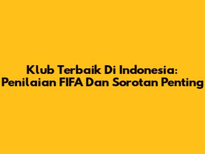 Klub Terbaik Di Indonesia: Penilaian FIFA Dan Sorotan Penting