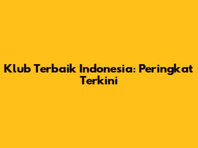 Klub Terbaik Indonesia: Peringkat Terkini