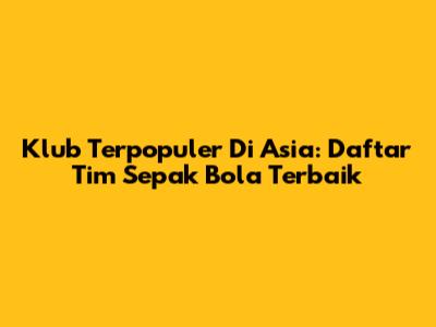 Klub Terpopuler Di Asia: Daftar Tim Sepak Bola Terbaik