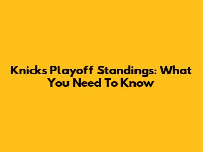 Knicks Playoff Standings: What You Need To Know