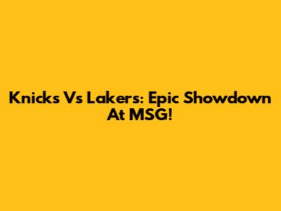 Knicks Vs Lakers: Epic Showdown At MSG!