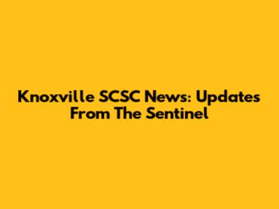 Knoxville SCSC News: Updates From The Sentinel