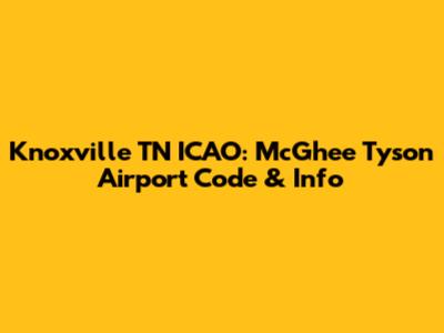 Knoxville TN ICAO: McGhee Tyson Airport Code & Info