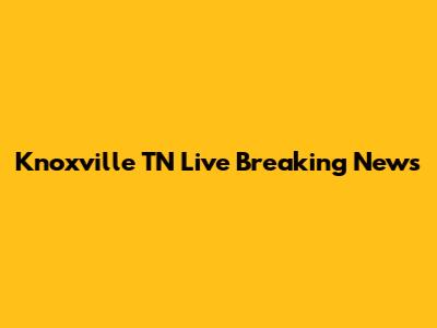 Knoxville TN Live Breaking News