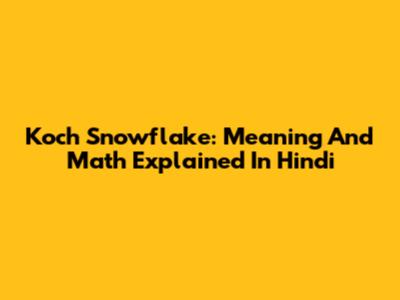 Koch Snowflake: Meaning And Math Explained In Hindi