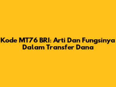 Kode MT76 BRI: Arti Dan Fungsinya Dalam Transfer Dana