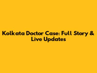 Kolkata Doctor Case: Full Story & Live Updates