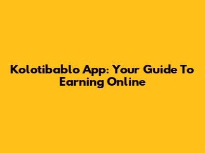 Kolotibablo App: Your Guide To Earning Online