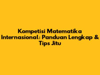Kompetisi Matematika Internasional: Panduan Lengkap & Tips Jitu