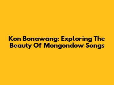 Kon Bonawang: Exploring The Beauty Of Mongondow Songs