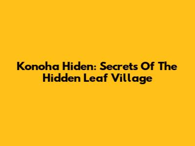Konoha Hiden: Secrets Of The Hidden Leaf Village