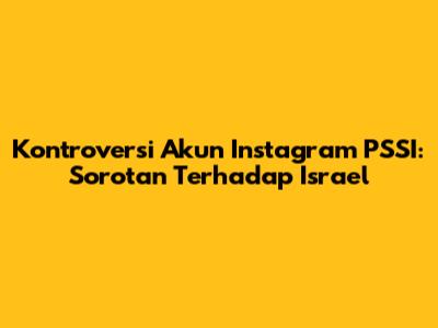 Kontroversi Akun Instagram PSSI: Sorotan Terhadap Israel