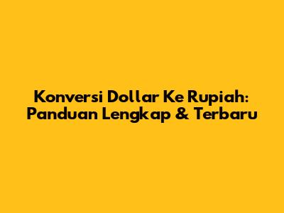 Konversi Dollar Ke Rupiah: Panduan Lengkap & Terbaru