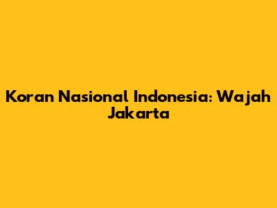Koran Nasional Indonesia: Wajah Jakarta