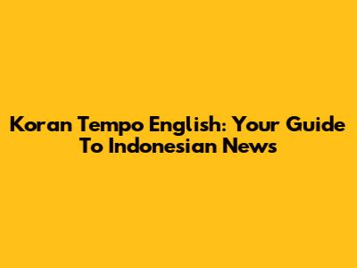 Koran Tempo English: Your Guide To Indonesian News