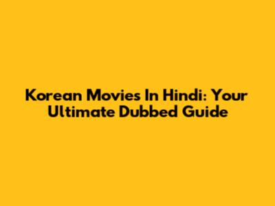 Korean Movies In Hindi: Your Ultimate Dubbed Guide