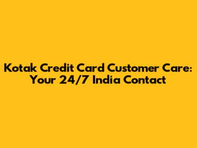 Kotak Credit Card Customer Care: Your 24/7 India Contact