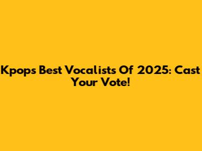 Kpop's Best Vocalists Of 2025: Cast Your Vote!