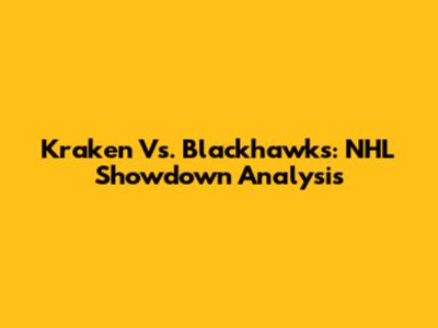 Kraken Vs. Blackhawks: NHL Showdown Analysis