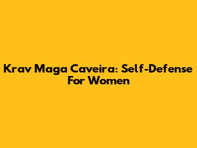 Krav Maga Caveira: Self-Defense For Women