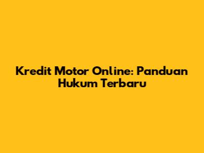 Kredit Motor Online: Panduan Hukum Terbaru