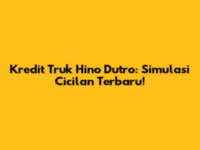 Kredit Truk Hino Dutro: Simulasi Cicilan Terbaru!