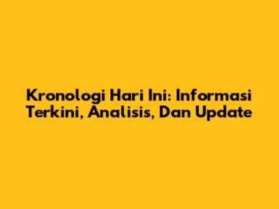 Kronologi Hari Ini: Informasi Terkini, Analisis, Dan Update